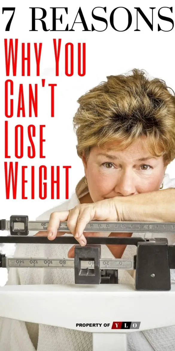 7 Reasons Why You Can’t Lose Weight – Your Lifestyle Options