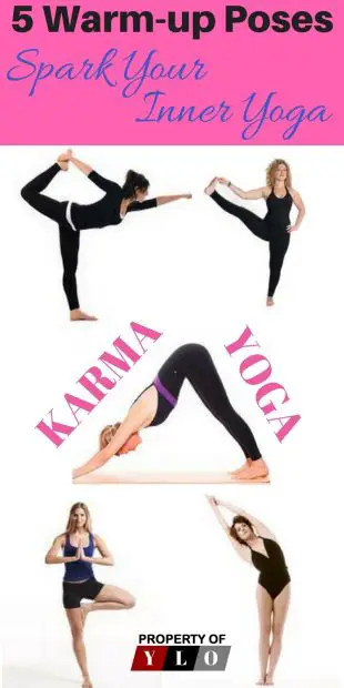 Discover All The Karma Yoga Benefits -5 Warm-UP Poses