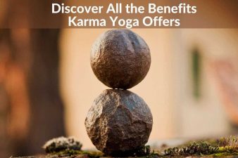 Discover All The Karma Yoga Benefits