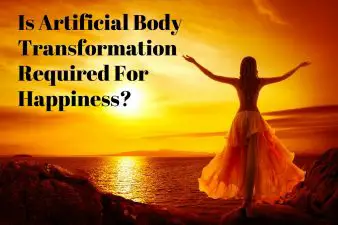 Is Artificial Body Transformation Required For Happiness