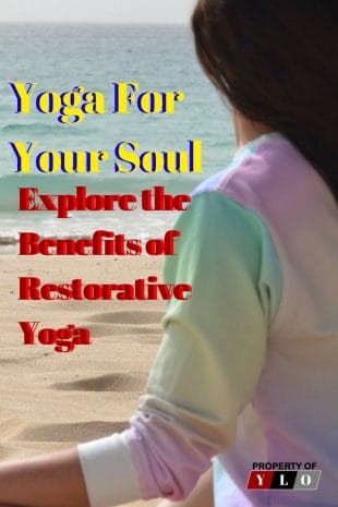 Yoga For Your Soul - Explore the Benefits of Restorative Yoga